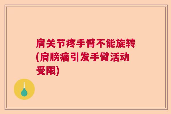 肩关节疼手臂不能旋转(肩膀痛引发手臂活动受限)