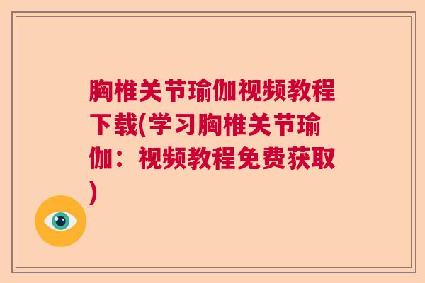 胸椎关节瑜伽视频教程下载(学习胸椎关节瑜伽：视频教程免费获取)
