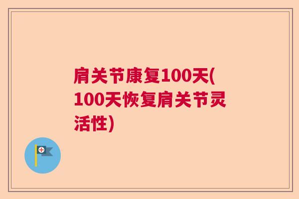 肩关节康复100天(100天恢复肩关节灵活性)