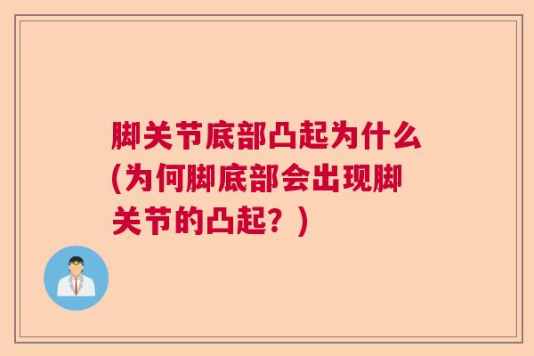 脚关节底部凸起为什么(为何脚底部会出现脚关节的凸起？)