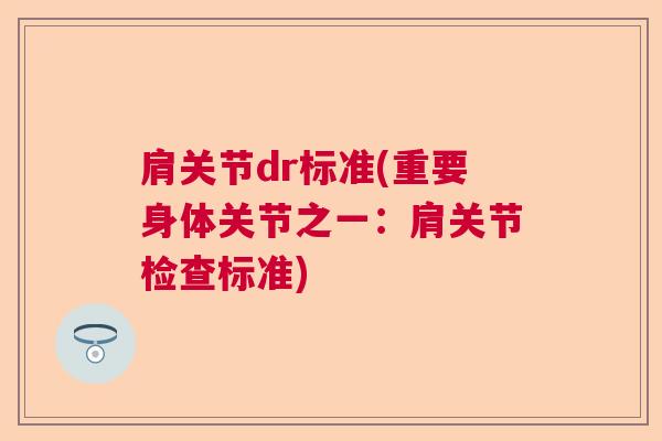 肩关节dr标准(重要身体关节之一：肩关节检查标准)