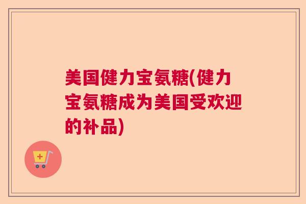 美国健力宝氨糖(健力宝氨糖成为美国受欢迎的补品)