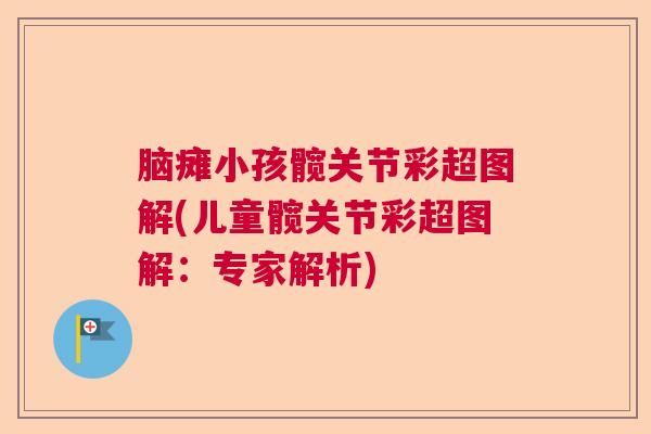 脑瘫小孩髋关节彩超图解(儿童髋关节彩超图解：专家解析)