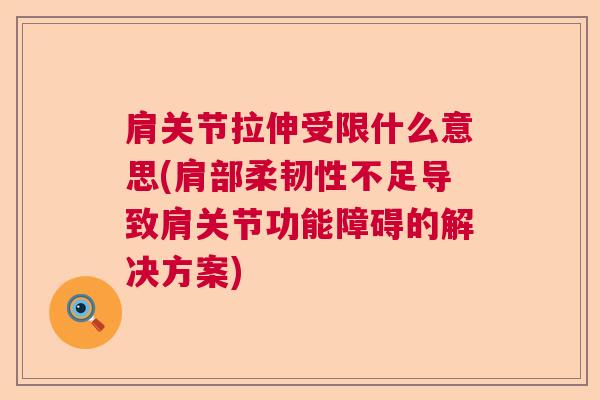 肩关节拉伸受限什么意思(肩部柔韧性不足导致肩关节功能障碍的解决方案)