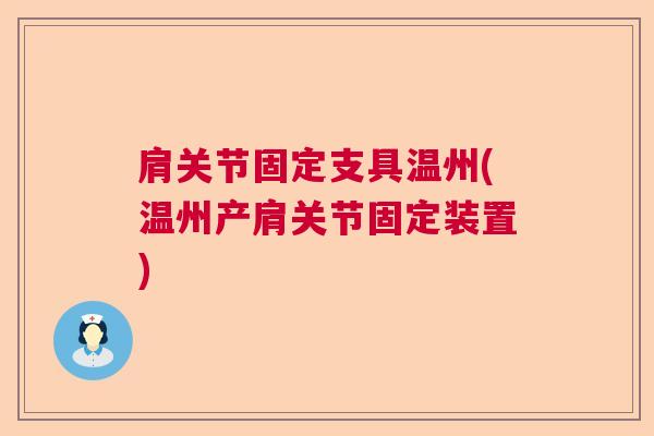 肩关节固定支具温州(温州产肩关节固定装置)