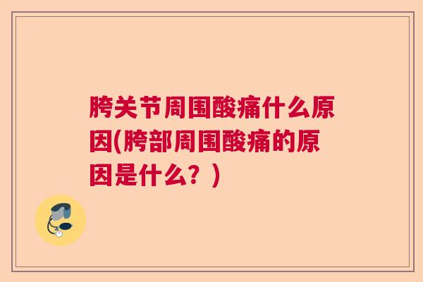 胯关节周围酸痛什么原因(胯部周围酸痛的原因是什么？)