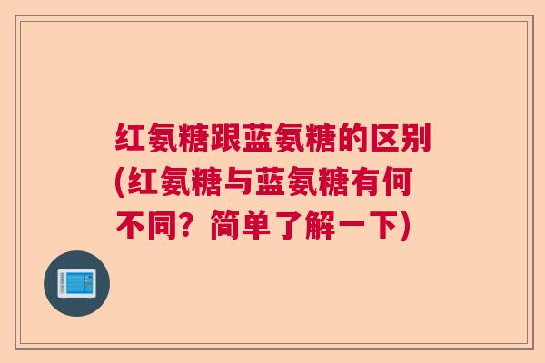 红氨糖跟蓝氨糖的区别(红氨糖与蓝氨糖有何不同？简单了解一下)