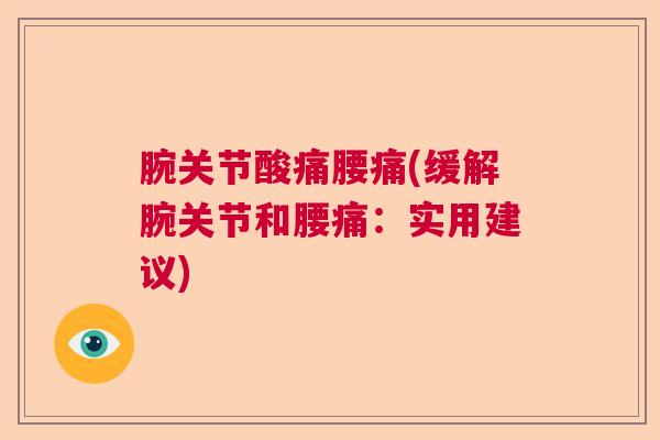 腕关节酸痛腰痛(缓解腕关节和腰痛：实用建议)