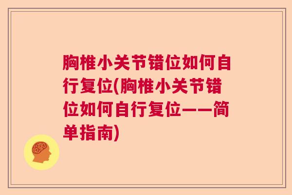 胸椎小关节错位如何自行复位(胸椎小关节错位如何自行复位——简单指南)