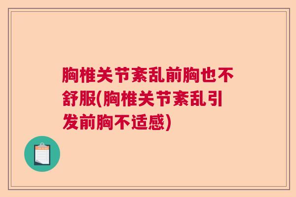 胸椎关节紊乱前胸也不舒服(胸椎关节紊乱引发前胸不适感)
