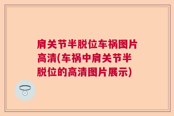 肩关节半脱位车祸图片高清(车祸中肩关节半脱位的高清图片展示)