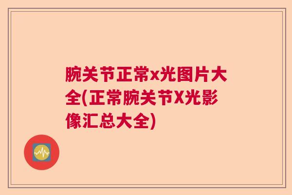 腕关节正常x光图片大全(正常腕关节X光影像汇总大全) 腕关节正常x光图片大全(正常腕关节X光影像汇总大全)