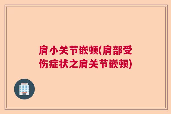 肩小关节嵌顿(肩部受伤症状之肩关节嵌顿)