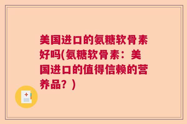美国进口的氨糖软骨素好吗(氨糖软骨素：美国进口的值得信赖的营养品？)