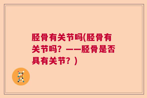胫骨有关节吗(胫骨有关节吗？——胫骨是否具有关节？)