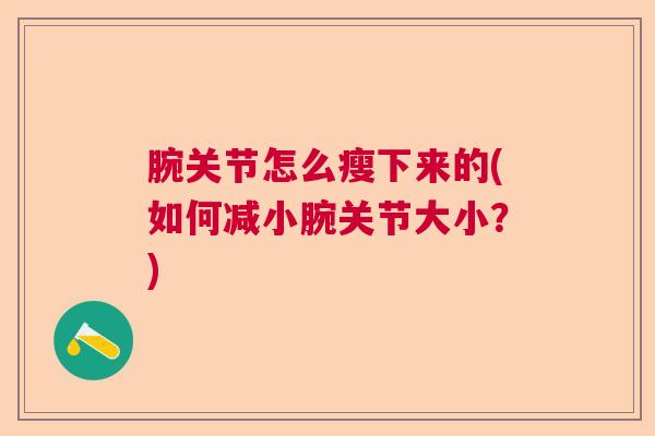 腕关节怎么瘦下来的(如何减小腕关节大小？)