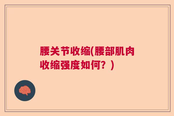 腰关节收缩(腰部肌肉收缩强度如何？)