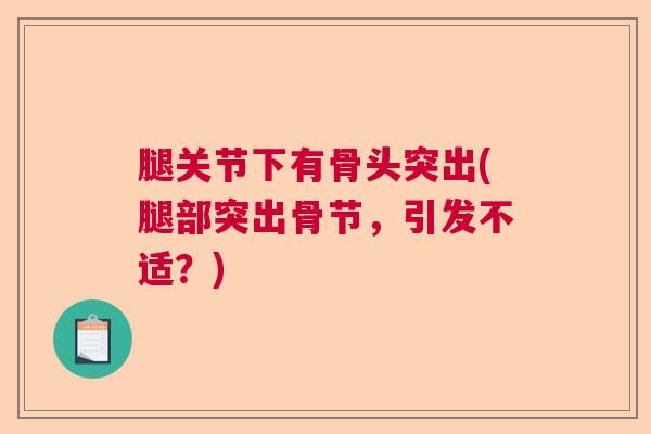 腿关节下有骨头突出(腿部突出骨节，引发不适？)