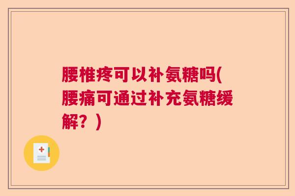腰椎疼可以补氨糖吗(腰痛可通过补充氨糖缓解？)