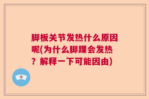 脚板关节发热什么原因呢(为什么脚踝会发热？解释一下可能因由)
