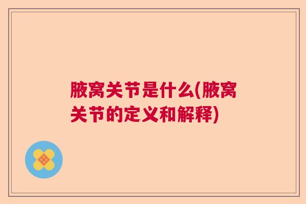 腋窝关节是什么(腋窝关节的定义和解释)