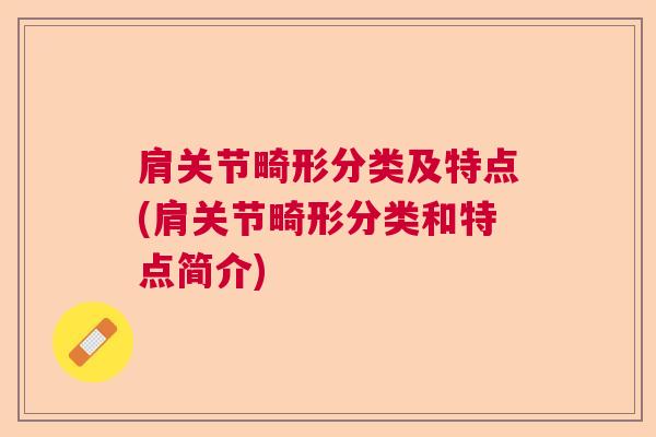 肩关节畸形分类及特点(肩关节畸形分类和特点简介)