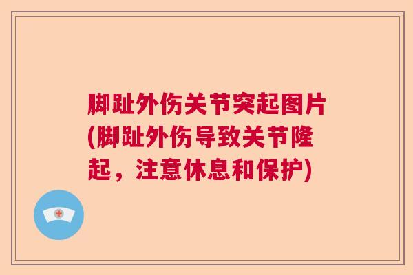 脚趾外伤关节突起图片(脚趾外伤导致关节隆起，注意休息和保护)