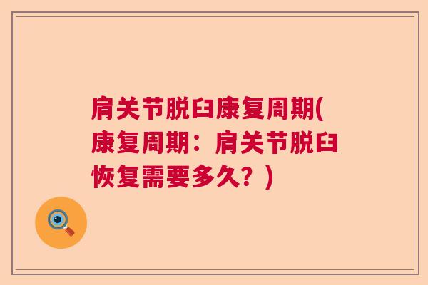 肩关节脱臼康复周期(康复周期:肩关节脱臼恢复需要多久?) 肩关节脱臼康复周期(康复周期:肩关节脱臼恢复需要多久?)