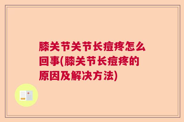 膝关节关节长痘疼怎么回事(膝关节长痘疼的原因及解决方法) 膝关节关节长痘疼怎么回事(膝关节长痘疼的原因及解决方法)