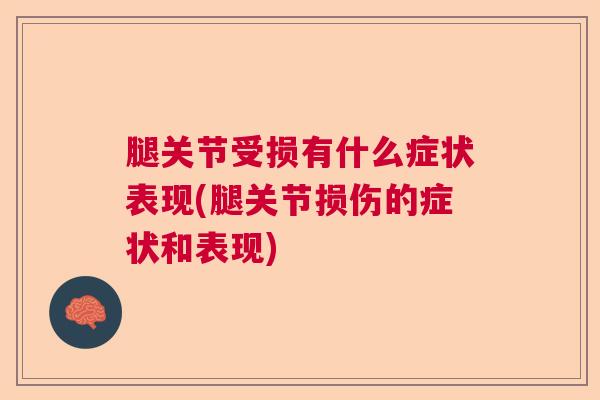 腿关节受损有什么症状表现(腿关节损伤的症状和表现)