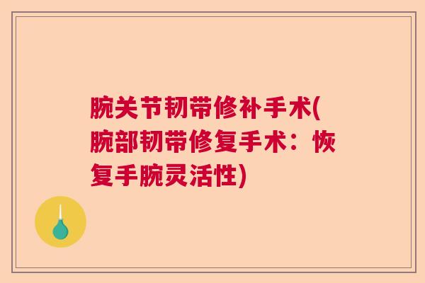 腕关节韧带修补手术(腕部韧带修复手术：恢复手腕灵活性)