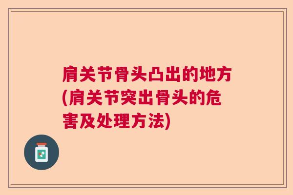 肩关节骨头凸出的地方(肩关节突出骨头的危害及处理方法)