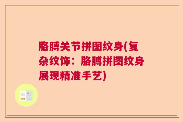 胳膊关节拼图纹身(复杂纹饰：胳膊拼图纹身展现精准手艺)