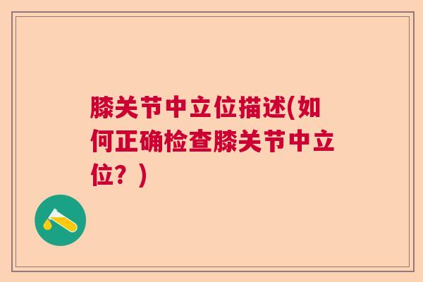 膝关节中立位描述(如何正确检查膝关节中立位？)