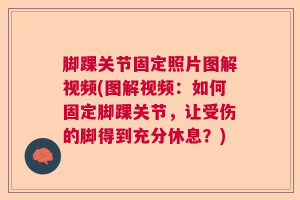 脚踝关节固定照片图解视频(图解视频：如何固定脚踝关节，让受伤的脚得到充分休息？)