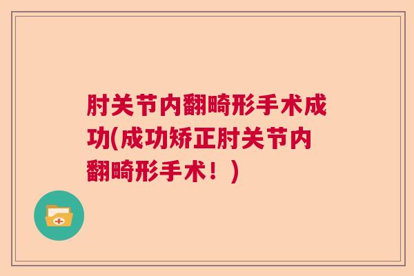 肘关节内翻畸形手术成功(成功矫正肘关节内翻畸形手术！)