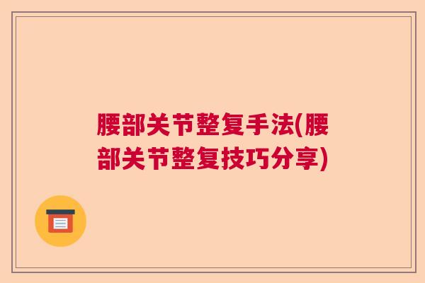 腰部关节整复手法(腰部关节整复技巧分享)