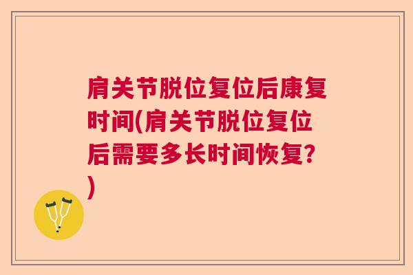 肩关节脱位复位后康复时间(肩关节脱位复位后需要多长时间恢复？)