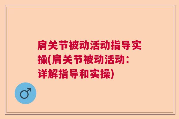 肩关节被动活动指导实操(肩关节被动活动：详解指导和实操)