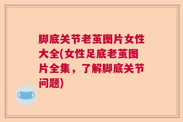 脚底关节老茧图片女性大全(女性足底老茧图片全集，了解脚底关节问题)