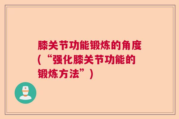 膝关节功能锻炼的角度(“强化膝关节功能的锻炼方法”)