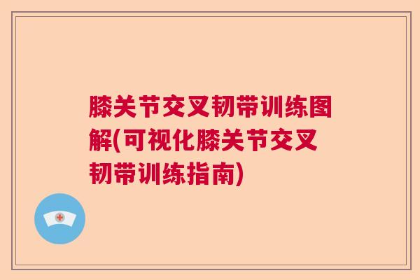 膝关节交叉韧带训练图解(可视化膝关节交叉韧带训练指南)