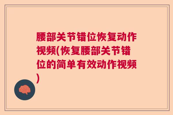 腰部关节错位恢复动作视频(恢复腰部关节错位的简单有效动作视频)