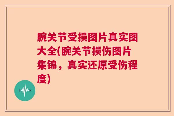 腕关节受损图片真实图大全(腕关节损伤图片集锦，真实还原受伤程度)
