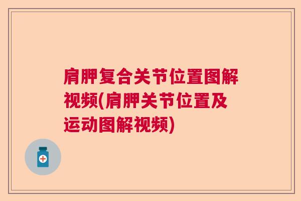 肩胛复合关节位置图解视频(肩胛关节位置及运动图解视频)