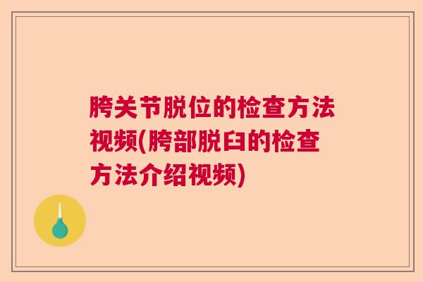 胯关节脱位的检查方法视频(胯部脱臼的检查方法介绍视频)