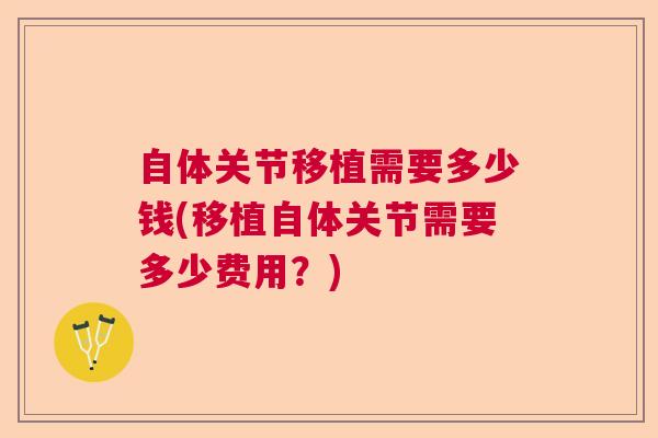 自体关节移植需要多少钱(移植自体关节需要多少费用？)