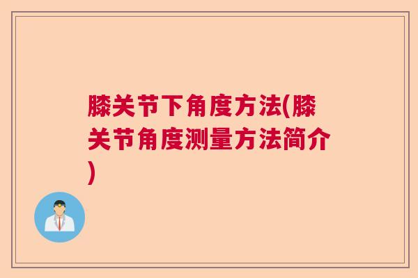 膝关节下角度方法(膝关节角度测量方法简介)