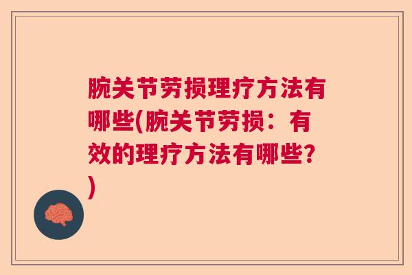 腕关节劳损理疗方法有哪些(腕关节劳损：有效的理疗方法有哪些？)