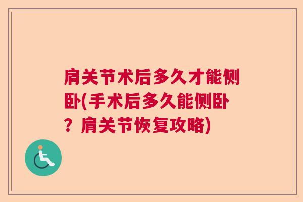 肩关节术后多久才能侧卧(手术后多久能侧卧？肩关节恢复攻略)